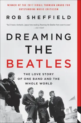 Dreaming the Beatles: The Love Story of One Band and the Whole World Paperback  Illustrated, June 19, 2018