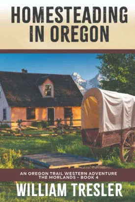 Homesteading in Oregon: An Oregon Trail Western Adventure - The Morlands Book 4 Paperback  December 17, 2021