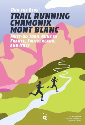 Run the Alps' Trail Running Chamonix-Mont Blanc: 30 Must-Do Trail Runs Paperback  August 6, 2024